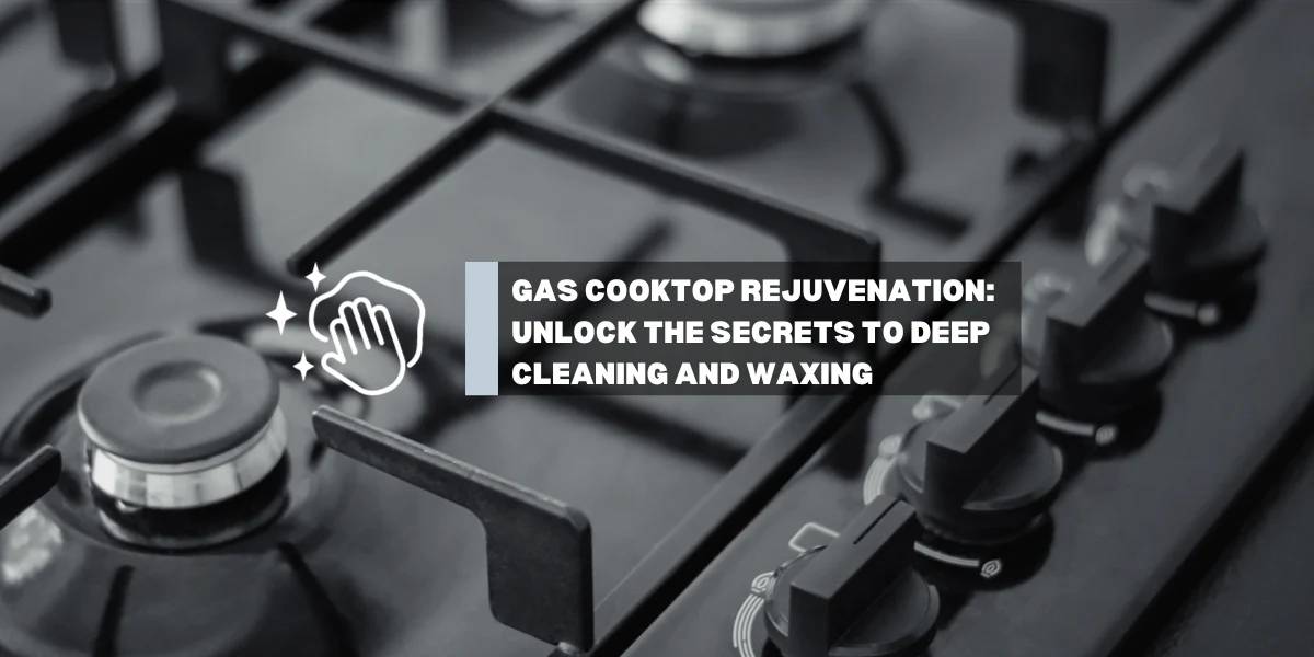 GASLAND-Kitchen & Outdoors Appliance-Gas Cooktop Rejuvenation: Unlock the Secrets to Deep Cleaning and Waxing for a Gleaming Kitchen Upgrade