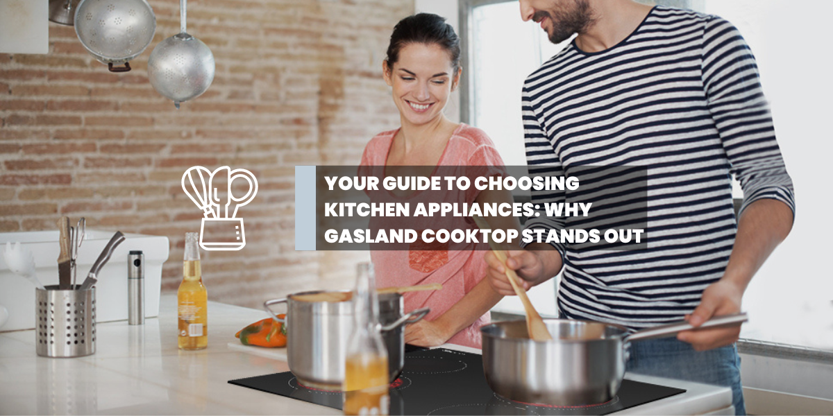 Kitchen & Outdoors Appliance-Your Guide to Choosing Kitchen Appliances: Why GASLAND Cooktop Stands Out-GASLAND Chef
