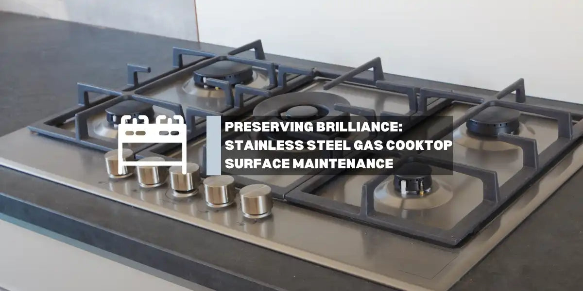Kitchen & Outdoors Appliance-Preserving Brilliance: A Guide to Stainless Steel Gas Cooktop Surface Maintenance-GASLAND Chef
