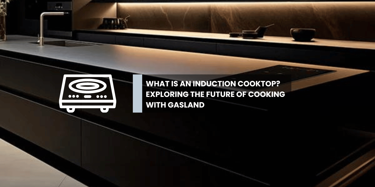 Kitchen & Outdoors Appliance-What is an Induction Cooktop? Exploring the Future of Cooking with Gasland-GASLAND Chef